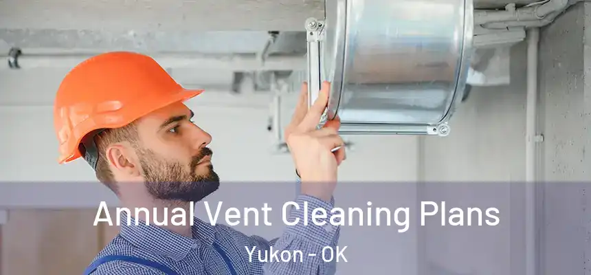 Annual Vent Cleaning Plans Yukon - OK