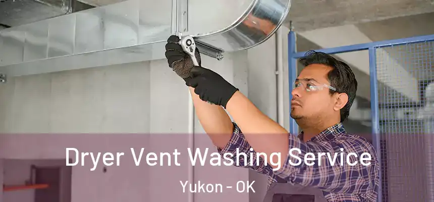 Dryer Vent Washing Service Yukon - OK