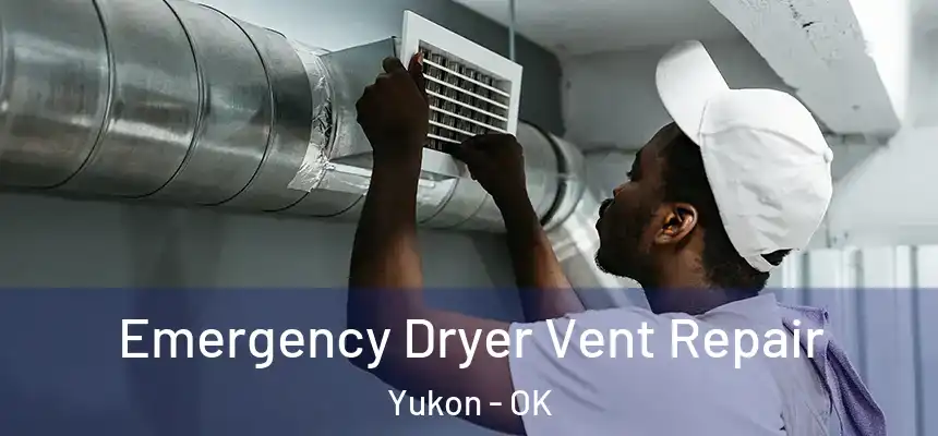  Emergency Dryer Vent Repair Yukon - OK