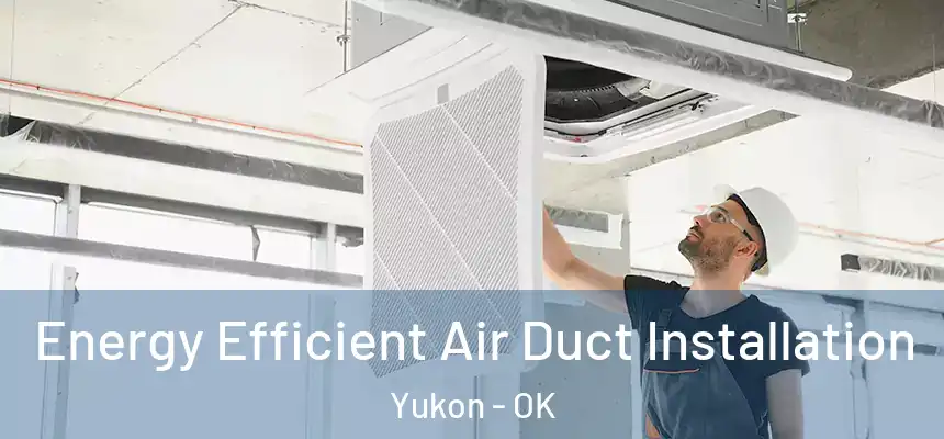  Energy Efficient Air Duct Installation Yukon - OK