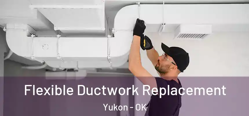  Flexible Ductwork Replacement Yukon - OK