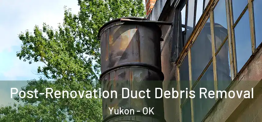 Post-Renovation Duct Debris Removal Yukon - OK