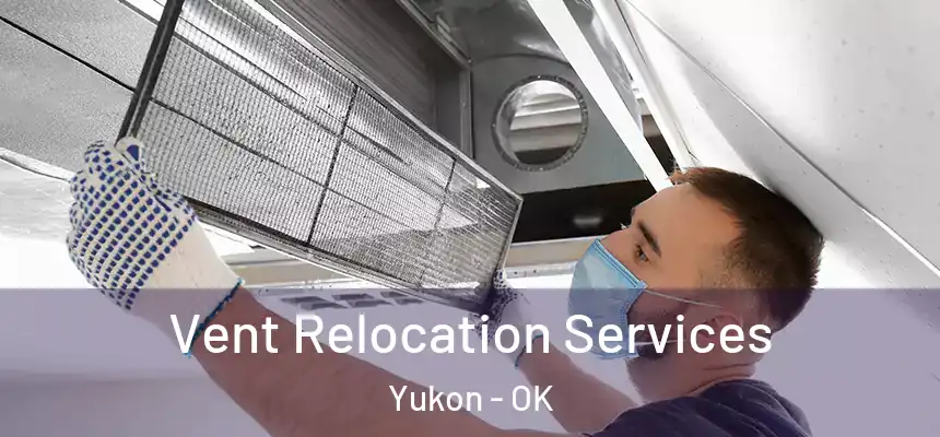 Vent Relocation Services Yukon - OK